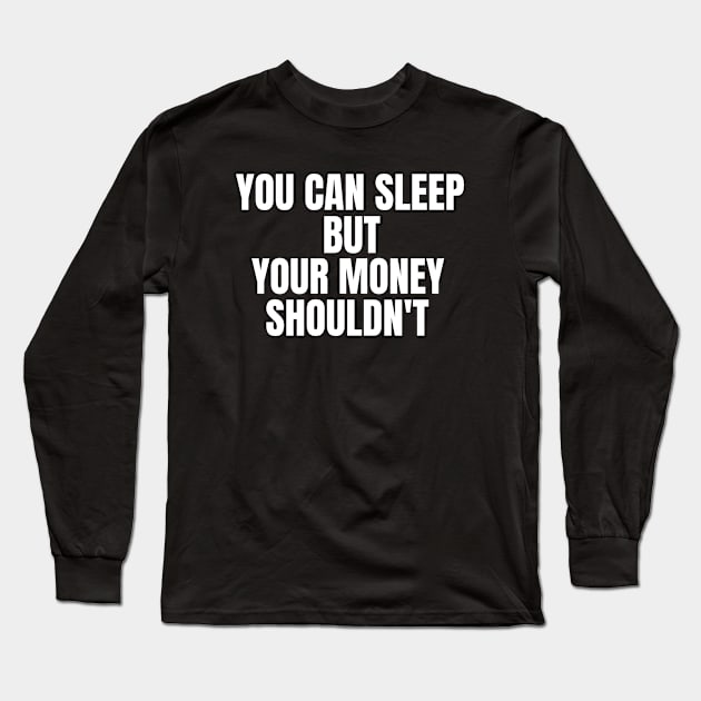 You Can Sleep But Your Money Shoudn't Long Sleeve T-Shirt by OldCamp